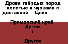 Дрова твёрдых пород колотые и чурками с доставкой. › Цена ­ 7 000 - Приморский край, Артем г. Другое » Продам   . Приморский край